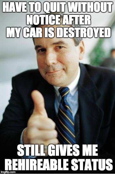 Good Guy Boss | HAVE TO QUIT WITHOUT NOTICE AFTER MY CAR IS DESTROYED STILL GIVES ME REHIREABLE STATUS | image tagged in good guy boss,AdviceAnimals | made w/ Imgflip meme maker