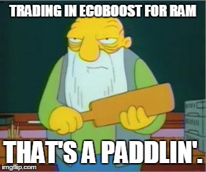 Thats a Paddlin | TRADING IN ECOBOOST FOR RAM THAT'S A PADDLIN'. | image tagged in thats a paddlin | made w/ Imgflip meme maker