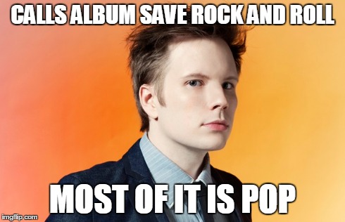 CALLS ALBUM SAVE ROCK AND ROLL MOST OF IT IS POP | made w/ Imgflip meme maker