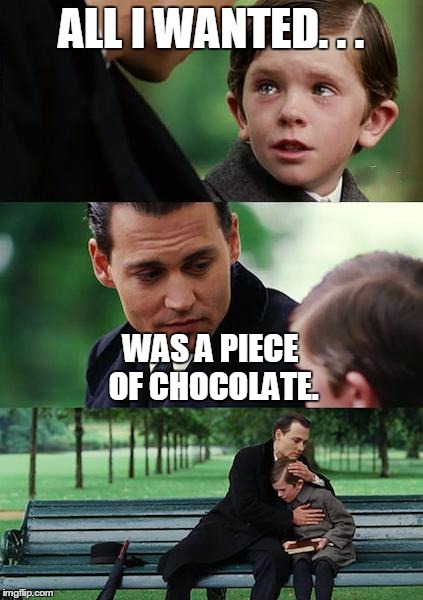 Chocolate Factory Cross-Over. | ALL I WANTED. . . WAS A PIECE OF CHOCOLATE. | image tagged in memes,finding neverland | made w/ Imgflip meme maker