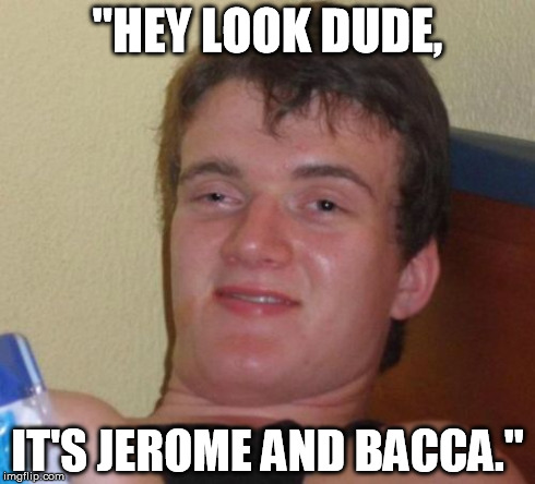 I accidentally said this to a friend during study hall when I saw BajanCanadian and Jerome as someone's binder cover. xD | "HEY LOOK DUDE, IT'S JEROME AND BACCA." | image tagged in memes,10 guy | made w/ Imgflip meme maker