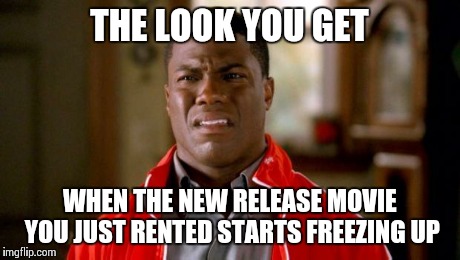 Kevin Hart | THE LOOK YOU GET WHEN THE NEW RELEASE MOVIE YOU JUST RENTED STARTS FREEZING UP | image tagged in kevin hart | made w/ Imgflip meme maker