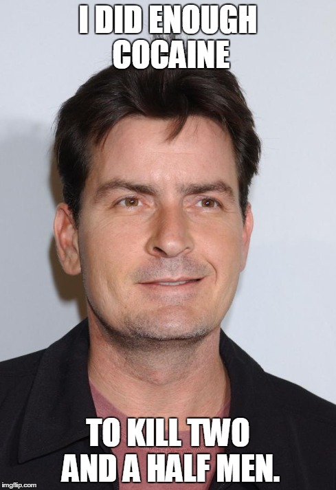 Charlie Sheen | I DID ENOUGH COCAINE TO KILL TWO AND A HALF MEN. | image tagged in charlie sheen | made w/ Imgflip meme maker