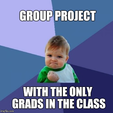 Success Kid Meme | GROUP PROJECT WITH THE ONLY GRADS IN THE CLASS | image tagged in memes,success kid | made w/ Imgflip meme maker