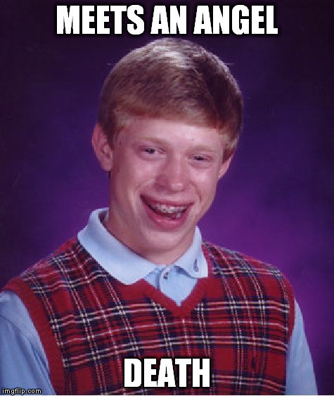 Bad Luck Brian Meme | MEETS AN ANGEL DEATH | image tagged in memes,bad luck brian | made w/ Imgflip meme maker