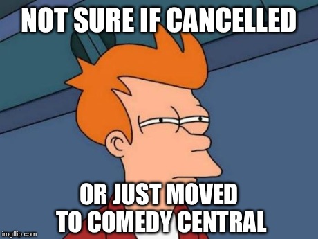 Where sitcoms go to die. | NOT SURE IF CANCELLED OR JUST MOVED TO COMEDY CENTRAL | image tagged in memes,futurama fry,funny,comedy,futurama | made w/ Imgflip meme maker