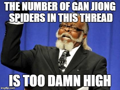 Too Damn High Meme | THE NUMBER OF GAN JIONG SPIDERS IN THIS THREAD IS TOO DAMN HIGH | image tagged in memes,too damn high | made w/ Imgflip meme maker