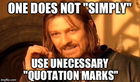 One Does Not Simply Meme | ONE DOES NOT "SIMPLY" USE UNECESSARY "QUOTATION MARKS" | image tagged in memes,one does not simply,funny,quotes,grammar,lord of the rings | made w/ Imgflip meme maker