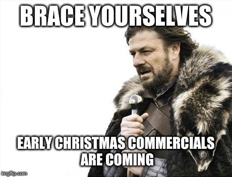 Honestly, Kmart? In August?! AUGUST?! | BRACE YOURSELVES EARLY CHRISTMAS COMMERCIALS ARE COMING | image tagged in memes,brace yourselves x is coming,christmas,funny,commercials,annoying | made w/ Imgflip meme maker