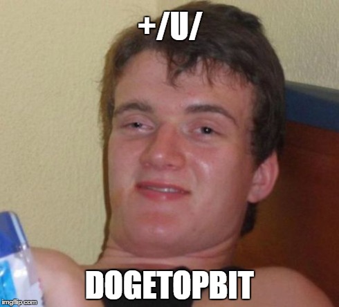 10 Guy Meme | +/U/ DOGETOPBIT | image tagged in memes,10 guy,dogecoin | made w/ Imgflip meme maker