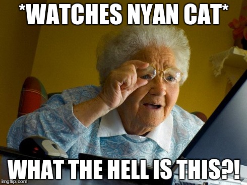 Grandma Finds The Internet | *WATCHES NYAN CAT* WHAT THE HELL IS THIS?! | image tagged in memes,grandma finds the internet | made w/ Imgflip meme maker