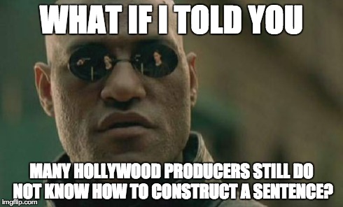 Matrix Morpheus | WHAT IF I TOLD YOU MANY HOLLYWOOD PRODUCERS STILL DO NOT KNOW HOW TO CONSTRUCT A SENTENCE? | image tagged in memes,matrix morpheus | made w/ Imgflip meme maker