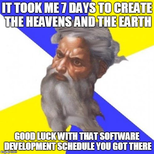 9 women x 1 month = 1 baby! | IT TOOK ME 7 DAYS TO CREATE THE HEAVENS AND THE EARTH GOOD LUCK WITH THAT SOFTWARE DEVELOPMENT SCHEDULE YOU GOT THERE | image tagged in god102 | made w/ Imgflip meme maker