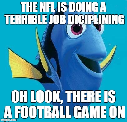 picnemo2 | THE NFL IS DOING A TERRIBLE JOB DICIPLINING OH LOOK, THERE IS A FOOTBALL GAME ON | image tagged in picnemo2,AdviceAnimals | made w/ Imgflip meme maker