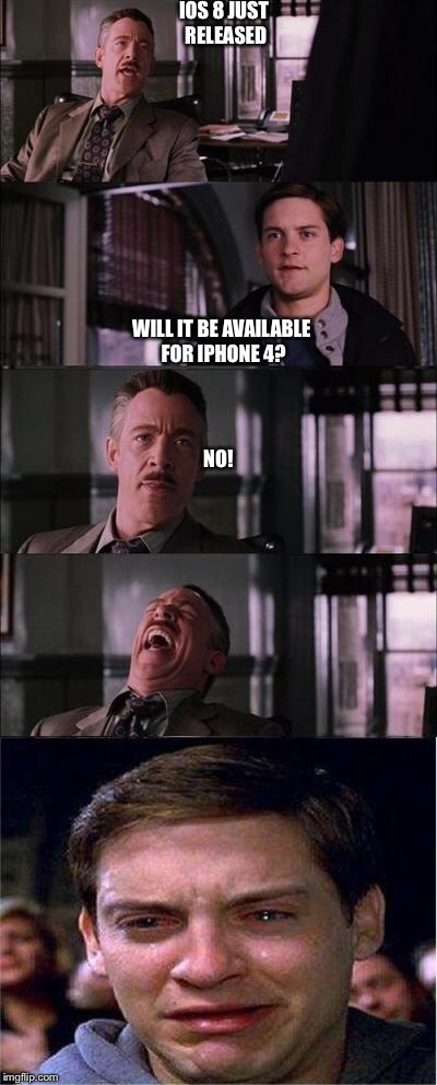 Peter Parker Cry | IOS 8 JUST RELEASED WILL IT BE AVAILABLE FOR IPHONE 4? NO! | image tagged in memes,peter parker cry | made w/ Imgflip meme maker