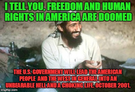 I TELL YOU, FREEDOM AND HUMAN RIGHTS IN AMERICA ARE DOOMED THE U.S. GOVERNMENT WILL LEAD THE AMERICAN PEOPLE  AND THE WEST IN GENERAL INTO A | image tagged in osamabinladenwithtroof | made w/ Imgflip meme maker