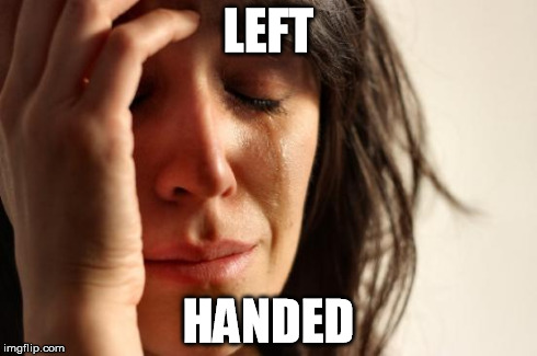 First World Problems Meme | LEFT HANDED | image tagged in memes,first world problems,pcmasterrace | made w/ Imgflip meme maker