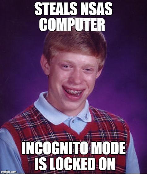 Bad Luck Brian Meme | STEALS NSAS COMPUTER INCOGNITO MODE IS LOCKED ON | image tagged in memes,bad luck brian | made w/ Imgflip meme maker