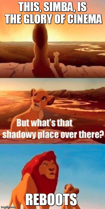 Simba Shadowy Place Meme | THIS, SIMBA, IS THE GLORY OF CINEMA REBOOTS | image tagged in memes,simba shadowy place | made w/ Imgflip meme maker