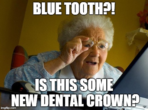 Grandma Finds The Internet Meme | BLUE TOOTH?! IS THIS SOME NEW DENTAL CROWN? | image tagged in memes,grandma finds the internet | made w/ Imgflip meme maker