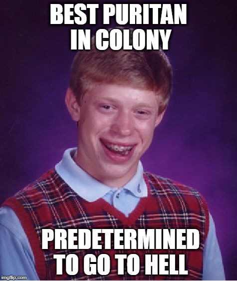 Bad Luck Brian Meme | BEST PURITAN IN COLONY PREDETERMINED TO GO TO HELL | image tagged in memes,bad luck brian | made w/ Imgflip meme maker