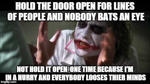And everybody loses their minds | HOLD THE DOOR OPEN FOR LINES OF PEOPLE AND NOBODY BATS AN EYE NOT HOLD IT OPEN  ONE TIME BECAUSE I'M IN A HURRY AND EVERYBODY LOOSES THIER M | image tagged in memes,and everybody loses their minds | made w/ Imgflip meme maker