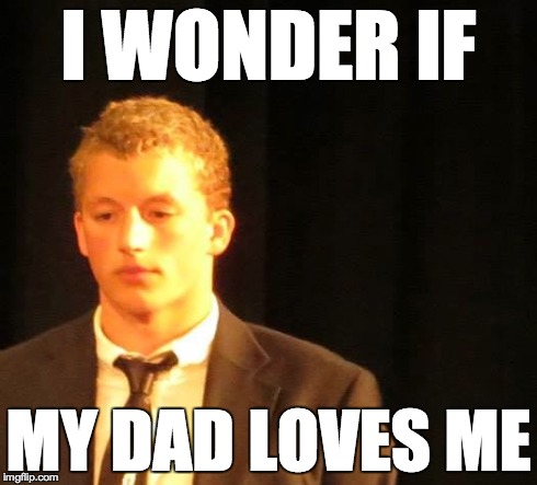 I WONDER IF MY DAD LOVES ME | made w/ Imgflip meme maker