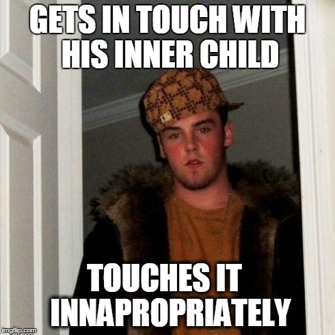 hide yo kids | GETS IN TOUCH WITH HIS INNER CHILD TOUCHES IT  INNAPROPRIATELY | image tagged in memes,scumbag steve | made w/ Imgflip meme maker