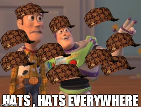 X, X Everywhere | HATS , HATS EVERYWHERE | image tagged in memes,x x everywhere,scumbag | made w/ Imgflip meme maker