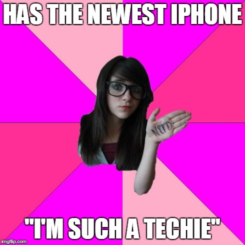 Idiot Nerd Girl | HAS THE NEWEST IPHONE "I'M SUCH A TECHIE" | image tagged in memes,idiot nerd girl | made w/ Imgflip meme maker