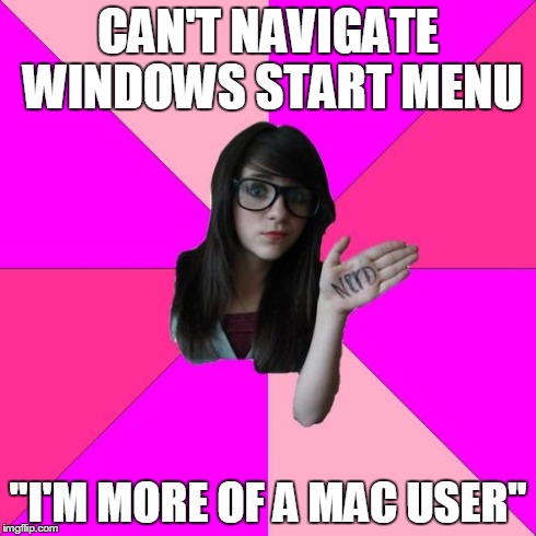 Idiot Nerd Girl | CAN'T NAVIGATE WINDOWS START MENU "I'M MORE OF A MAC USER" | image tagged in memes,idiot nerd girl | made w/ Imgflip meme maker