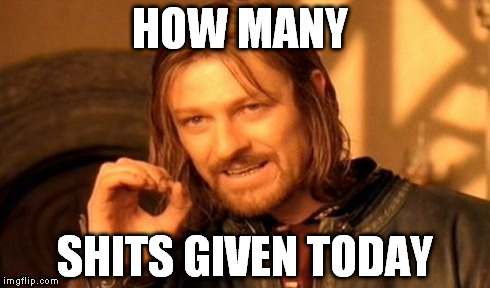 One Does Not Simply Meme | HOW MANY SHITS GIVEN TODAY | image tagged in memes,one does not simply | made w/ Imgflip meme maker