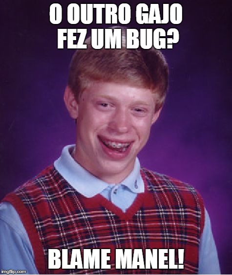 Bad Luck Brian Meme | O OUTRO GAJO FEZ UM BUG? BLAME MANEL! | image tagged in memes,bad luck brian | made w/ Imgflip meme maker