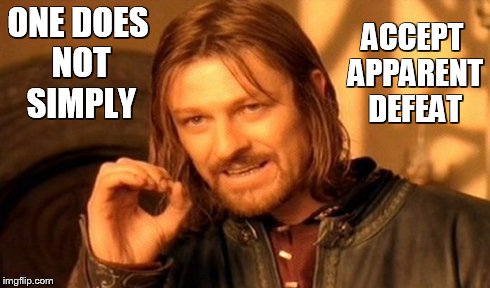 One Does Not Simply Meme | ONE DOES NOT SIMPLY ACCEPT APPARENT DEFEAT | image tagged in memes,one does not simply | made w/ Imgflip meme maker