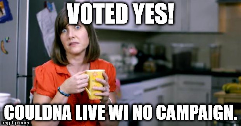 Patronising BT Lady | VOTED YES! COULDNA LIVE WI NO CAMPAIGN. | image tagged in patronising bt lady | made w/ Imgflip meme maker