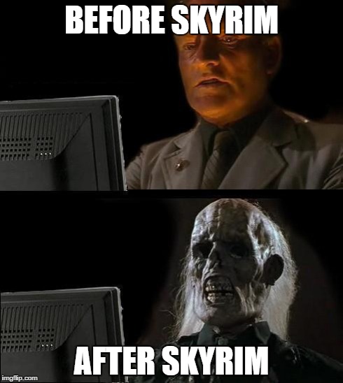 I'll Just Wait Here | BEFORE SKYRIM AFTER SKYRIM | image tagged in memes,ill just wait here | made w/ Imgflip meme maker