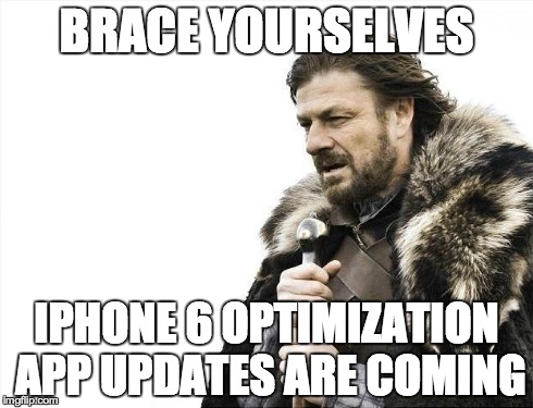 Brace Yourselves X is Coming | BRACE YOURSELVES IPHONE 6 OPTIMIZATION APP UPDATES ARE COMING | image tagged in memes,brace yourselves x is coming | made w/ Imgflip meme maker