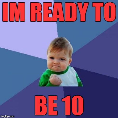 Success Kid | IM READY TO BE 10 | image tagged in memes,success kid | made w/ Imgflip meme maker