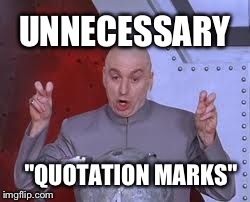 UNNECESSARY "QUOTATION MARKS" | image tagged in memes,dr evil laser | made w/ Imgflip meme maker