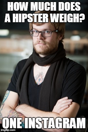 Hipster Barista Meme | HOW MUCH DOES A HIPSTER WEIGH? ONE INSTAGRAM | image tagged in memes,hipster barista | made w/ Imgflip meme maker