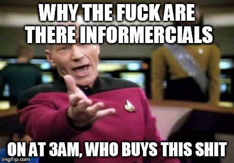 Picard hanging with Billy Mays | WHY THE F**K ARE THERE INFORMERCIALS ON AT 3AM, WHO BUYS THIS SHIT | image tagged in memes,picard wtf,informercial,billy mays,3am,night | made w/ Imgflip meme maker