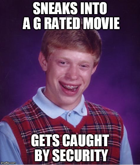 Bad Luck Brian | SNEAKS INTO A G RATED MOVIE GETS CAUGHT BY SECURITY | image tagged in memes,bad luck brian | made w/ Imgflip meme maker