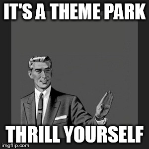 Theme Park | IT'S A THEME PARK THRILL YOURSELF | image tagged in memes,kill yourself guy,roller coaster,kill yourself,kill,yourself | made w/ Imgflip meme maker