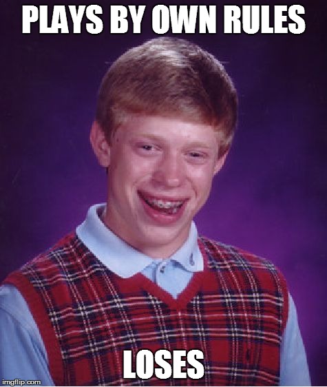 Bad Luck Brian Meme | PLAYS BY OWN RULES LOSES | image tagged in memes,bad luck brian | made w/ Imgflip meme maker