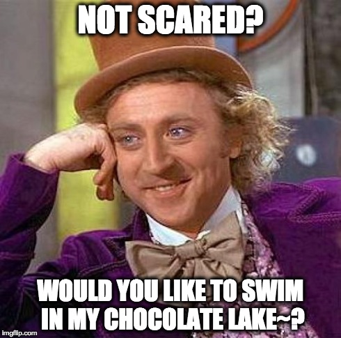 Creepy Condescending Wonka Meme | NOT SCARED? WOULD YOU LIKE TO SWIM IN MY CHOCOLATE LAKE~? | image tagged in memes,creepy condescending wonka | made w/ Imgflip meme maker
