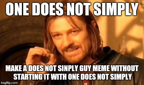 One does not simply inception  | ONE DOES NOT SIMPLY MAKE A DOES NOT SINPLY GUY MEME WITHOUT STARTING IT WITH ONE DOES NOT SIMPLY | image tagged in memes,one does not simply | made w/ Imgflip meme maker