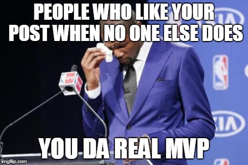 You The Real MVP 2 Meme | PEOPLE WHO LIKE YOUR POST WHEN NO ONE ELSE DOES YOU DA REAL MVP | image tagged in memes,you the real mvp 2 | made w/ Imgflip meme maker