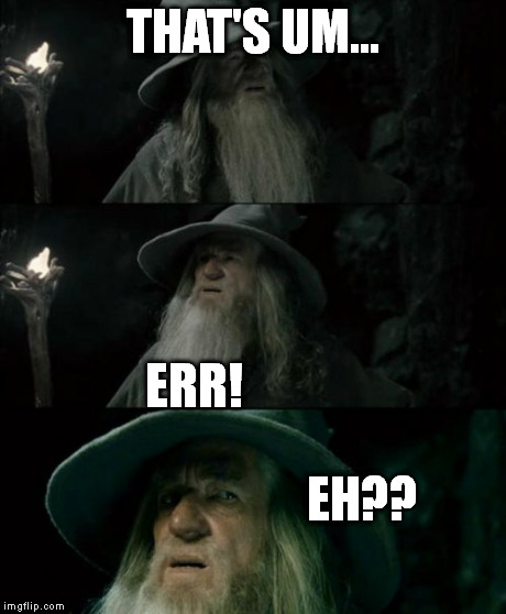 Confused Gandalf | THAT'S UM... ERR!                                                       EH?? | image tagged in memes,confused gandalf | made w/ Imgflip meme maker