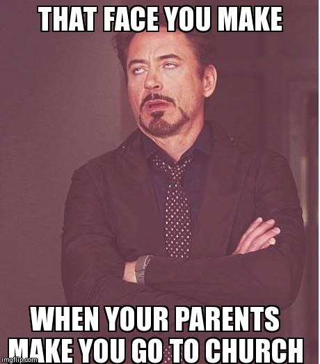 Face You Make Robert Downey Jr | THAT FACE YOU MAKE WHEN YOUR PARENTS MAKE YOU GO TO CHURCH | image tagged in memes,face you make robert downey jr | made w/ Imgflip meme maker