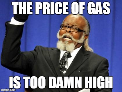 Too Damn High Meme | THE PRICE OF GAS IS TOO DAMN HIGH | image tagged in memes,too damn high | made w/ Imgflip meme maker